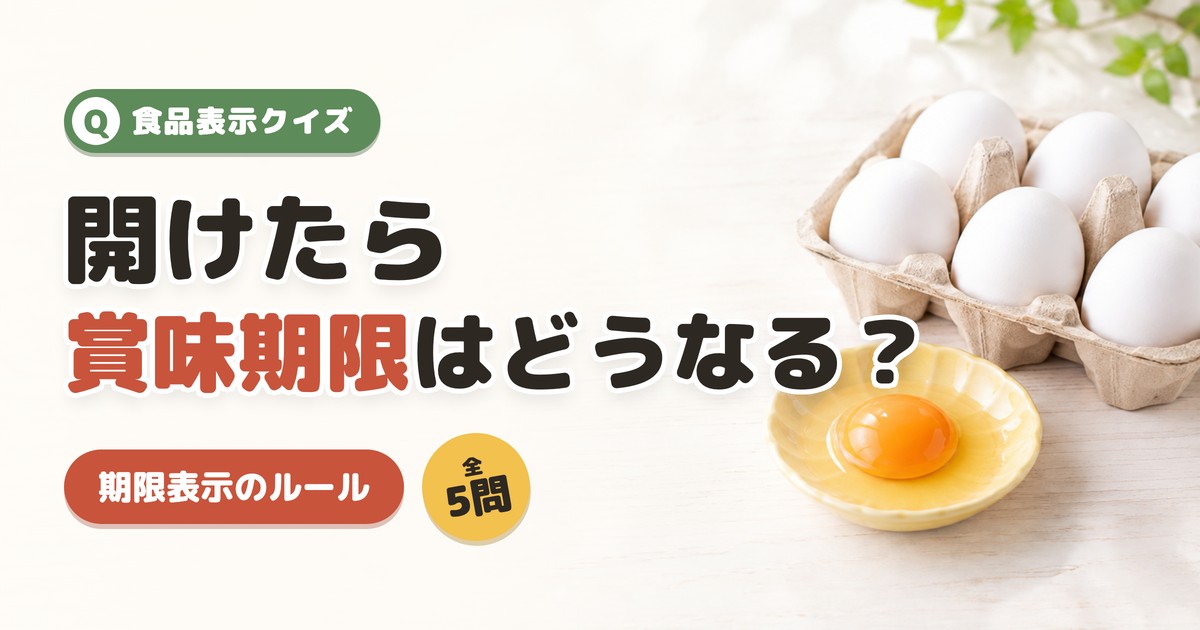 食品表示クイズ 開けたら賞味期限はどうなる？ 期限表示のルール